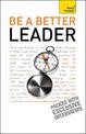 Be A Better Leader: An inspiring, practical guide to becoming a successful leader