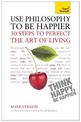 Use Philosophy to be Happier: 30 Steps to Perfect the Art of Living