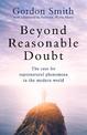 Beyond Reasonable Doubt: The case for supernatural phenomena in the modern world, with a foreword by Maria Ahern, a leading barr