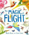 The Magic of Flight: Discover birds, bats, butterflies and more in this incredible book of flying creatures