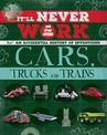 It'll Never Work: Cars, Trucks and Trains: An Accidental History of Inventions