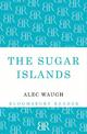 The Sugar Islands: A Collection of Pieces Written About the West Indies Between 1928 and 1953