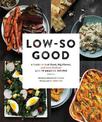 Low So Good: A Guide to Real Food, Big Flavor, and Less Sodium with 70 Amazing Recipes