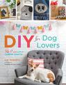DIY for Dog Lovers: 36 P-awesome Canine Crafts
