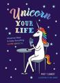 Unicorn Your Life: Wondrous Ways to Make Everything More Magical