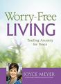Worry-Free Living: (Unabridged): Trading Anxiety for Peace