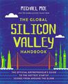 The Global Silicon Valley Handbook: The Official Entrepreneur's Guide to the Hottest Startup Scenes from around the Globe