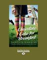 Chocolate Cake for Breakfast (NZ Author/Topic) (Large Print)