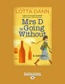 Mrs D is Going Without: I Used to be a Boozy Housewife. Now Im not. This is My Book. (NZ Author/Topic) (Large Print)