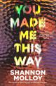 You Made Me This Way: A powerful personal investigation into trauma, hope and healing from the author of the memoir Fourteen