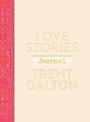 Love Stories Journal: A gorgeous guided keepsake based on Trent Dalton's beloved bestselling book, Love Stories