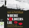 Where Soldiers Lie: The quest to find Australia's missing war dead [Bolinda]