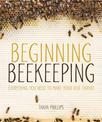 Beginning Beekeeping: Everything You Need to Make Your Hive Thrive!