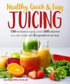 Healthy, Quick & Easy Juicing: 100 No-Fuss Recipes Under 300 Calories You Can Make with 5 Ingredients or Less