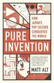 Pure Invention: How Japan's Pop Culture Conquered the World