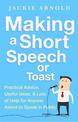 Making a Short Speech or Toast: Practical advice, useful ideas and lots of help for anyone asked to speak in public