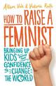 How to Raise a Feminist: Bringing up kids with the confidence to change the world