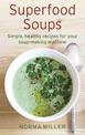 Superfood Soups: Simple, healthy recipes for your soup-making machine