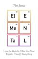 Elemental: How the Periodic Table Can Now Explain (Nearly) Everything