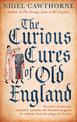 The Curious Cures Of Old England: Eccentric treatments, outlandish remedies and fearsome surgeries for ailments from the plague