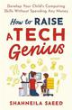 How to Raise a Tech Genius: Develop Your Child's Computing Skills Without Spending Any Money