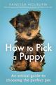 How To Pick a Puppy: An Ethical Guide To Choosing the Perfect Pet