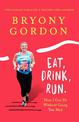 Eat, Drink, Run.: How I Got Fit Without Going Too Mad