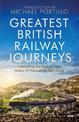 Greatest British Railway Journeys: Celebrating the greatest journeys from the BBC's beloved railway travel series
