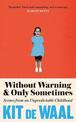 Without Warning and Only Sometimes: 'Extraordinary. Moving and heartwarming' The Sunday Times