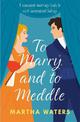 To Marry and to Meddle: A sparkling marriage-of-convenience Regency rom-com!