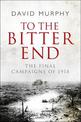 To the Bitter End: The Final Campaigns of 1918