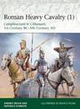 Roman Heavy Cavalry (1): Cataphractarii & Clibanarii, 1st Century BC-5th Century AD