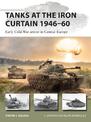 Tanks at the Iron Curtain 1946-60: Early Cold War armor in Central Europe