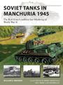 Soviet Tanks in Manchuria 1945: The Red Army's ruthless last blitzkrieg of World War II