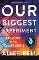 Our Biggest Experiment - SHORTLISTED FOR THE WAINWRIGHT PRIZE FOR CONSERVATION WRITING 2022: A History of the Climate Crisis