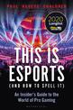 This is esports (and How to Spell it) - LONGLISTED FOR THE WILLIAM HILL SPORTS BOOK AWARD 2020: An Insider's Guide to the World