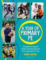 A Year of Primary PE: Over 100 games to support whole-child development for the entire school year