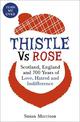 Thistle Versus Rose: 700 Years of Love, Hatred and Indifference