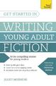 Get Started in Writing Young Adult Fiction: How to write inspiring fiction for young readers