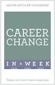 Career Change In A Week: Change Your Career In Seven Simple Steps