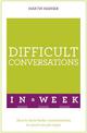 Difficult Conversations In A Week: How To Have Better Conversations In Seven Simple Steps