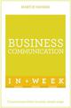 Business Communication In A Week: Communicate Better In Seven Simple Steps