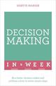 Decision Making In A Week: Be A Better Decision Maker And Problem Solver In Seven Simple Steps