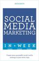 Social Media Marketing In A Week: Create Your Successful Social Media Strategy In Just Seven Days