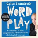 Word Play: A cornucopia of puns, anagrams and other contortions and curiosities of the English language