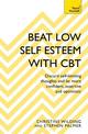 Beat Low Self-Esteem With CBT: How to improve your confidence, self esteem and motivation