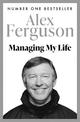 Managing My Life: My  Autobiography: The first book by the legendary Manchester United manager