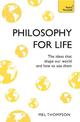 Philosophy for Life: Teach Yourself: The Ideas That Shape Our World and How To Use Them