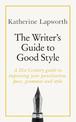 The Writer's Guide to Good Style: A 21st Century guide to improving your punctuation, pace, grammar and style