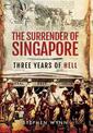 Surrender of Singapore - Three Years of Hell